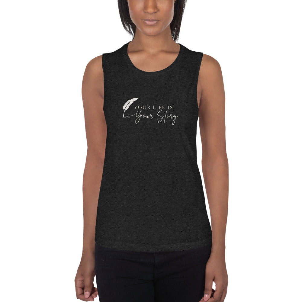Your Life is Your Story Ladies’ Muscle Tank